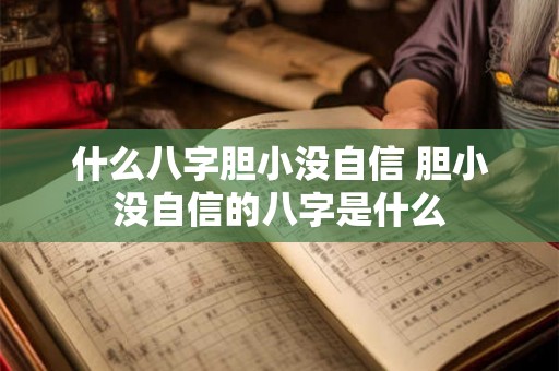 什么八字胆小没自信 胆小没自信的八字是什么