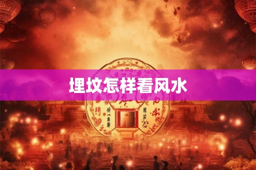 埋坟怎样看风水