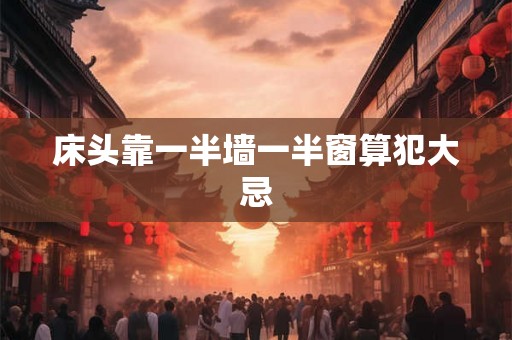 床头靠一半墙一半窗算犯大忌 床头靠一半墙一半窗算犯大忌