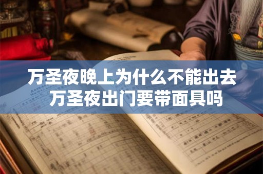 万圣夜晚上为什么不能出去 万圣夜出门要带面具吗 万圣夜晚上为什么不能出去 万圣夜出门要带面具吗