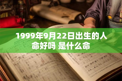 1999年9月22日出生的人命好吗 是什么命