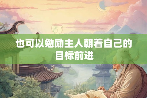 也可以勉励主人朝着自己的目标前进