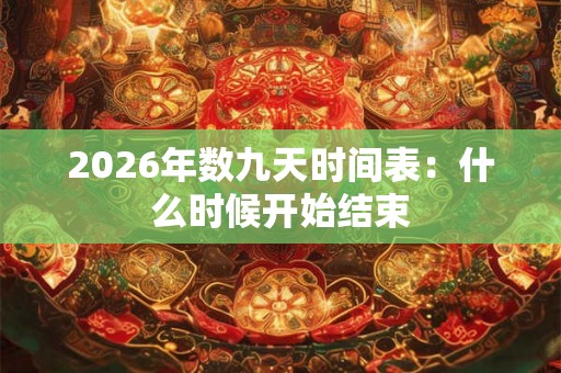 2026年数九天时间表：什么时候开始结束