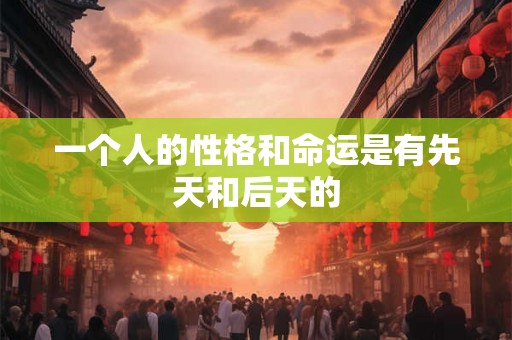 一个人的性格和命运是有先天和后天的