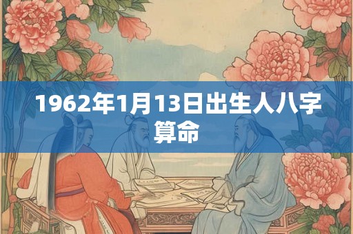 1962年1月13日出生人八字算命