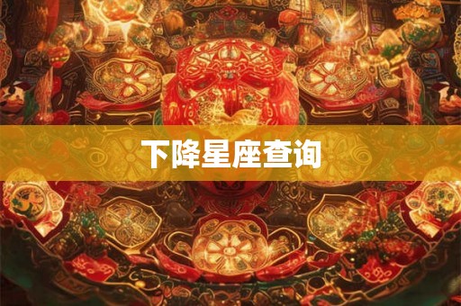 下降星座查询 下降星座查询