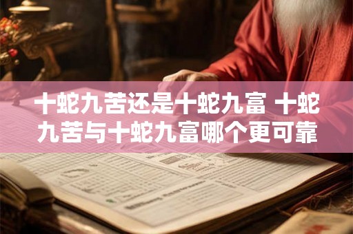 十蛇九苦还是十蛇九富 十蛇九苦与十蛇九富哪个更可靠