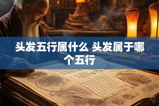 头发五行属什么 头发属于哪个五行