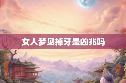 女人梦见掉牙是凶兆吗