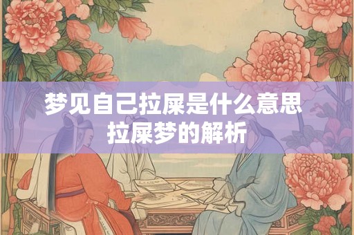 梦见自己拉屎是什么意思 拉屎梦的解析
