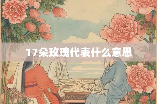 17朵玫瑰代表什么意思