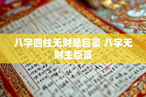 八字四柱无财是巨富 八字无财主巨富 八字四柱无财是巨富 八字无财主巨富