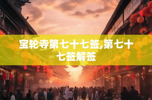 宝轮寺第七十七签,第七十七签解签