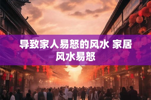导致家人易怒的风水 家居风水易怒