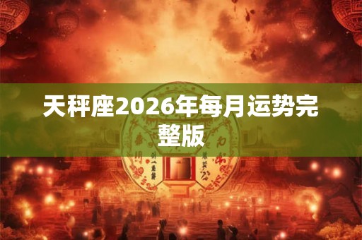天秤座2026年每月运势完整版