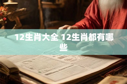 12生肖大全 12生肖都有哪些