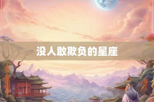 没人敢欺负的星座