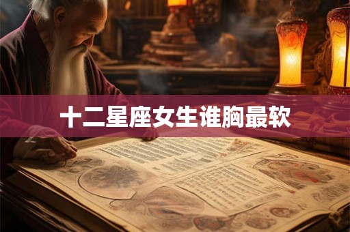 十二星座女生谁胸最软