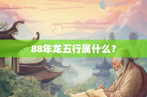 88年龙五行属什么？