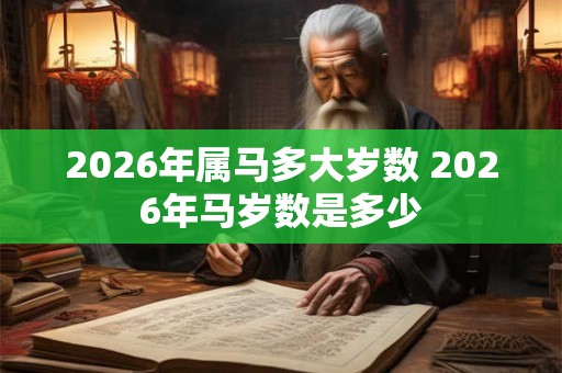 2026年属马多大岁数 2026年马岁数是多少