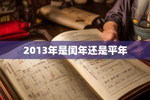 2013年是闰年还是平年 2013年是闰年还是平年