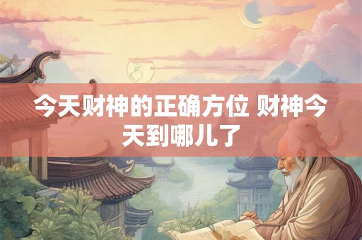 今天财神的正确方位 财神今天到哪儿了