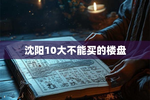 沈阳10大不能买的楼盘
