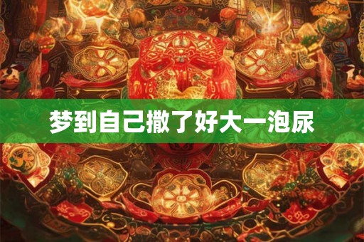 梦到自己撒了好大一泡尿