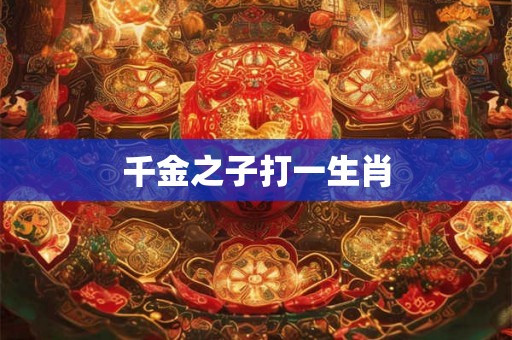 千金之子打一生肖