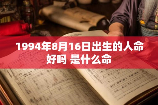 1994年8月16日出生的人命好吗 是什么命