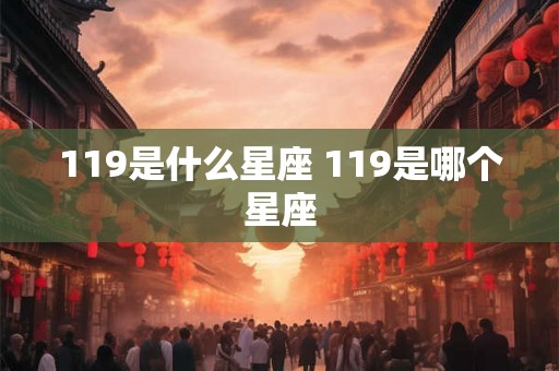 119是什么星座 119是哪个星座