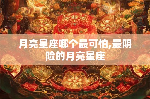 月亮星座哪个最可怕,最阴险的月亮星座