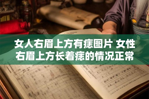 女人右眉上方有痣图片 女性右眉上方长着痣的情况正常吗有哪些注意事项和影响