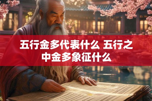 五行金多代表什么 五行之中金多象征什么 五行金多代表什么 五行之中金多象征什么