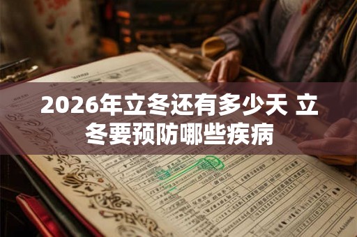2026年立冬还有多少天 立冬要预防哪些疾病