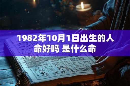 1982年10月1日出生的人命好吗 是什么命 1982年10月1日出生的人命好吗 是什么命