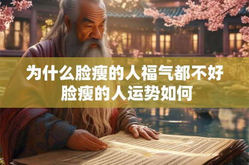为什么脸瘦的人福气都不好 脸瘦的人运势如何 为什么脸瘦的人福气都不好 脸瘦的人运势如何