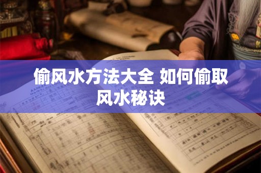 偷风水方法大全 如何偷取风水秘诀