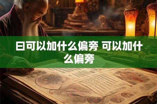 曰可以加什么偏旁 可以加什么偏旁