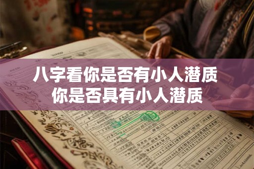 八字看你是否有小人潜质 你是否具有小人潜质