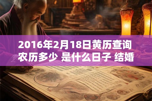 2016年2月18日黄历查询 农历多少 是什么日子 结婚吉时