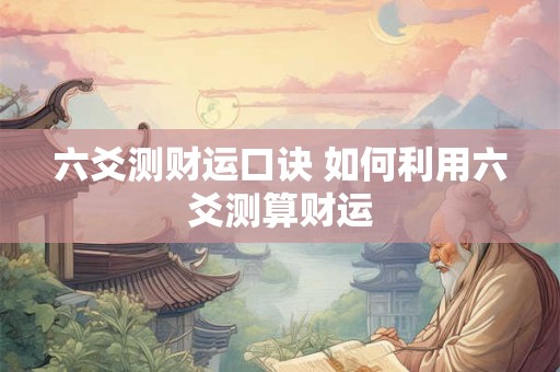 六爻测财运口诀 如何利用六爻测算财运