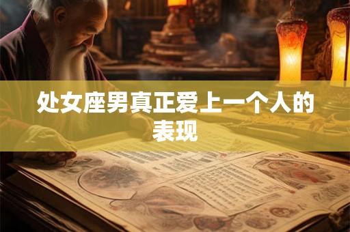 处女座男真正爱上一个人的表现