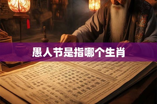 愚人节是指哪个生肖