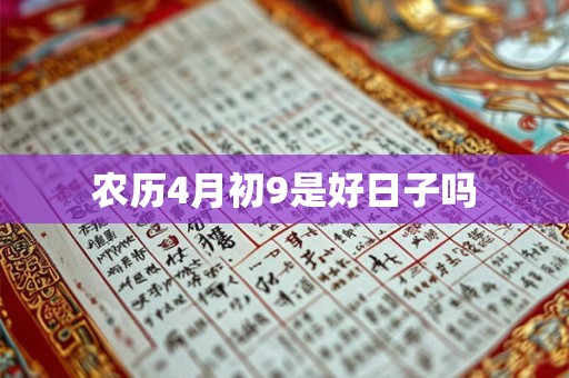 农历4月初9是好日子吗 农历4月初9是好日子吗