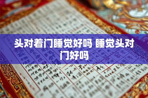 头对着门睡觉好吗 睡觉头对门好吗 头对着门睡觉好吗 睡觉头对门好吗