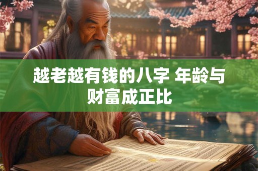 越老越有钱的八字 年龄与财富成正比