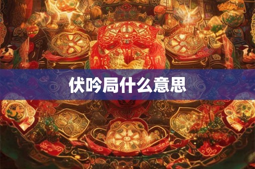 伏吟局什么意思