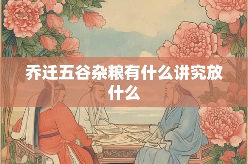 乔迁五谷杂粮有什么讲究放什么