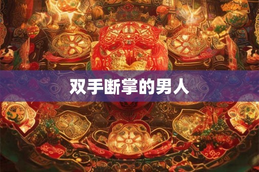 双手断掌的男人 双手断掌的男人